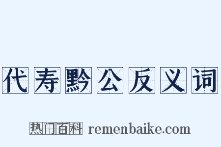 代寿黔公反义词是什么意思的图片